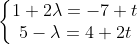 \left\{\begin{matrix} 1+2\lambda = -7+t\\ 5-\lambda = 4+2t \end{matrix}\right.